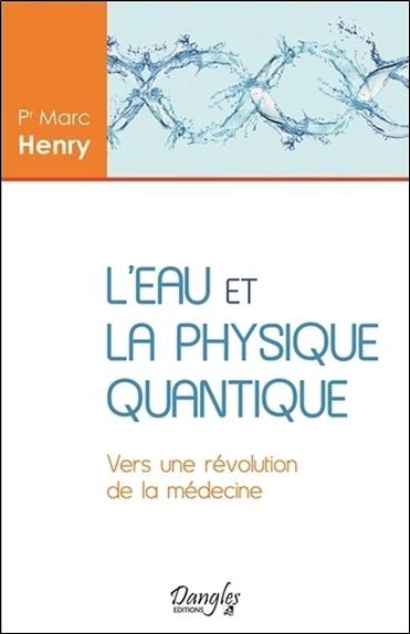 Marc Henry - L’Eau et la Physique quantique - Éd. Dangles / 2016